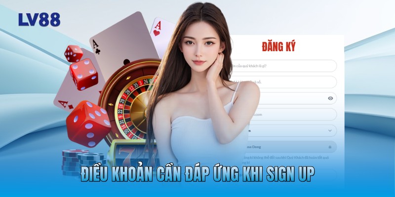 Điều khoản cần đáp ứng khi sign up Điều khoản cần đáp ứng khi sign up
