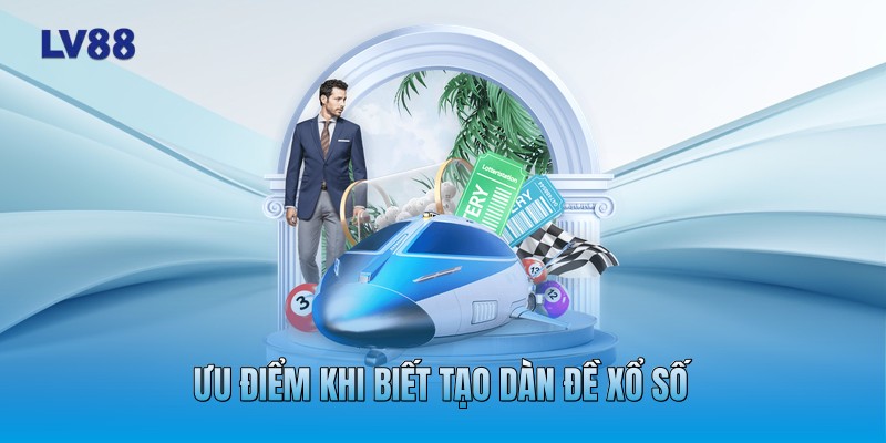 Ưu điểm khi biết tạo dàn đề xổ số Ưu điểm khi biết tạo dàn đề xổ số